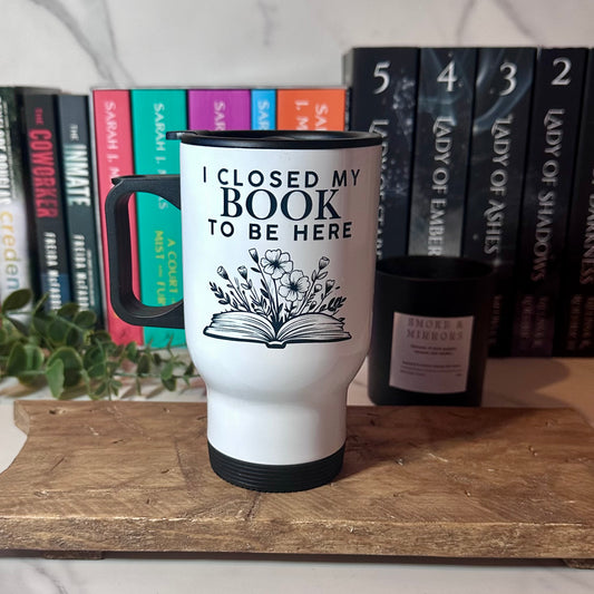 I Closed My Book To Be Here Travel Mug